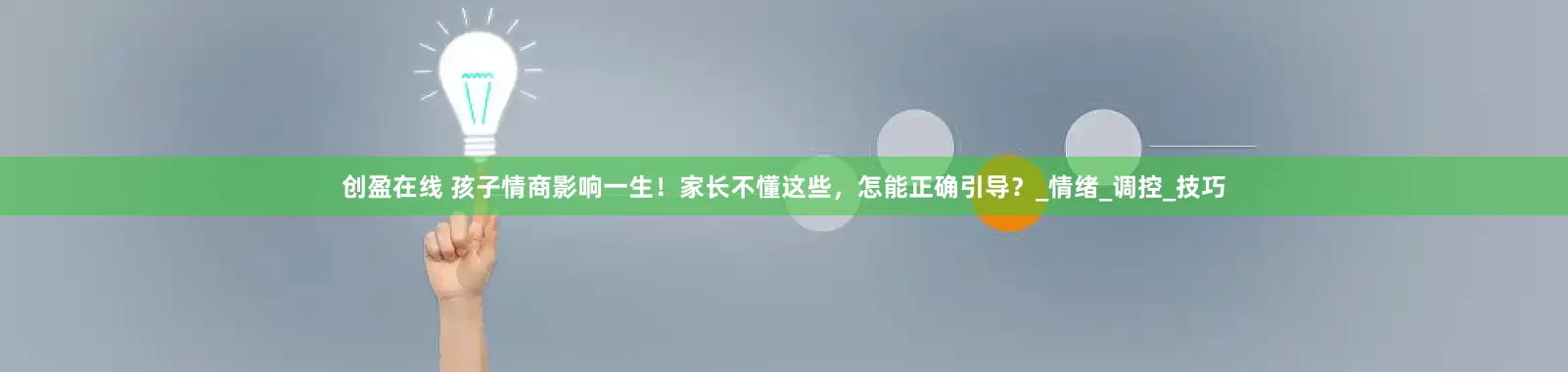 创盈在线 孩子情商影响一生！家长不懂这些，怎能正确引导？_情绪_调控_技巧